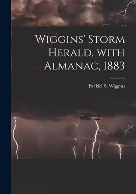 [预订]Wiggins’ Storm Herald, With Almanac, 1883 [microform] 9781015192874