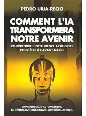 预订 Comment l’IA Transformera Notre Avenir: Comprendre l’Intelligence Artificielle pour être à l’avant-garde. Appr