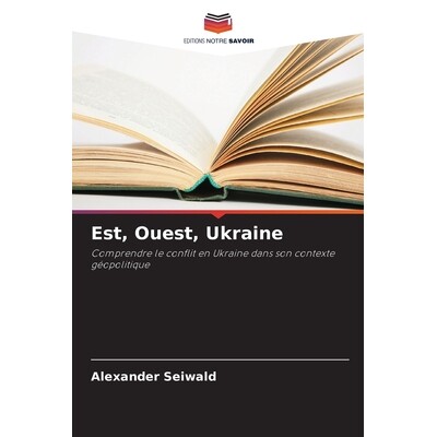 预订 Est, Ouest, Ukraine: Comprendre le conflit en Ukraine dans son contexte géopolitique. DE: 9786209030574