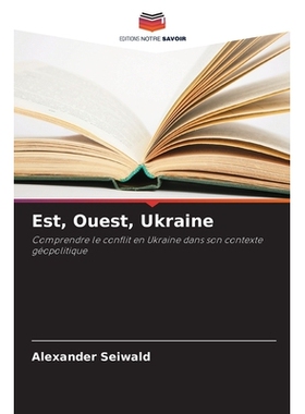 预订 Est, Ouest, Ukraine: Comprendre le conflit en Ukraine dans son contexte géopolitique. DE: 9786209030574