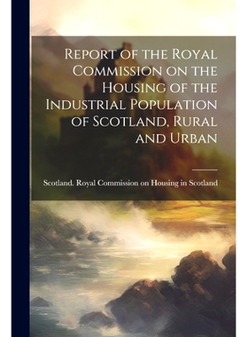 预订 Report of the Royal Commission on the Housing of the Industrial Population of Scotland, Rural and Urban: 9781021459