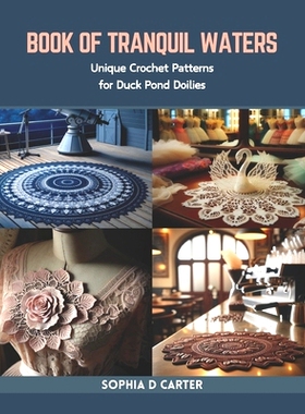 预订 Book of Tranquil Waters: Unique Crochet Patterns for Duck Pond Doilies: 9798873300006