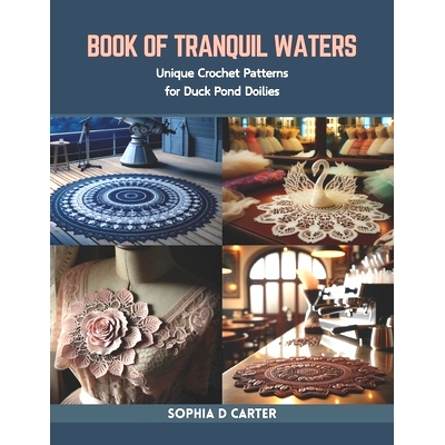 预订 Book of Tranquil Waters: Unique Crochet Patterns for Duck Pond Doilies: 9798873300006