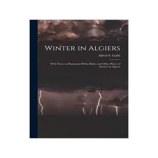 [预订]Winter in Algiers: With Notes on Hammam R’Irha Biskra and Other Places of Interest in Algeria 9781015307018