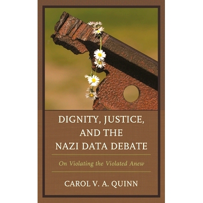 预订 Dignity, Justice, and the Nazi Data Debate: On Violating the Violated Anew 尊严，正义和纳粹资料辩论：关于违反新违反