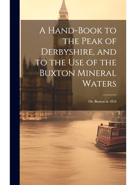 预订 A Hand-Book to the Peak of Derbyshire, and to the Use of the Buxton Mineral Waters; Or, Buxton in 1854: 97810211109