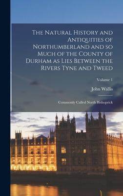 [预订]The Natural History and Antiquities of Northumberland and so Much of the County of Durham as Lies Be 9781019188286