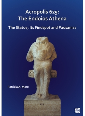预订 Acropolis 625: The Endoios Athena: The Statue, Its Findspot and Pausanias: The Statue, Its Findspot and Pausanias