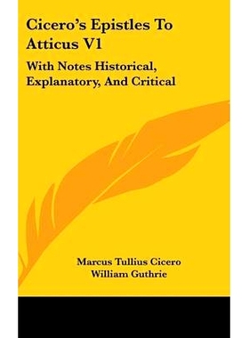 预订 Cicero’s Epistles To Atticus V1: With Notes Historical, Explanatory, And Critical: 9780548350287