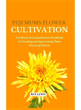 预订 Fuji Mums Flower Cultivation: Fuji Mums: A Comprehensive Handbook for Growing and Appreciating These Stunning Flowe