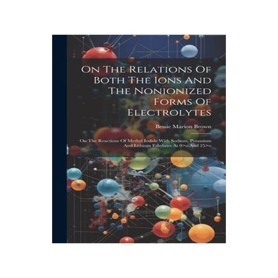 [预订]On The Relations Of Both The Ions And The Nonionized Forms Of Electrolytes: On The Reactions Of Meth 9781020562754