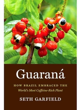 预订 Guarana: How Brazil Embraced the World’s Most Caffeine-Rich Plant 瓜拉那：巴西如何拥抱世界上*富含咖啡因的植物: 978