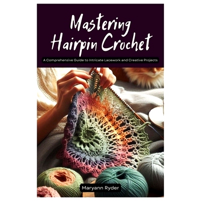 预订 Mastering Hairpin Crochet: A Comprehensive Guide to Intricate Lacework and Creative Projects: 9798329578874