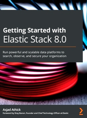 预订 Getting Started with Elastic Stack 8.0: Run powerful and scalable data platforms to search, observe, and secure you