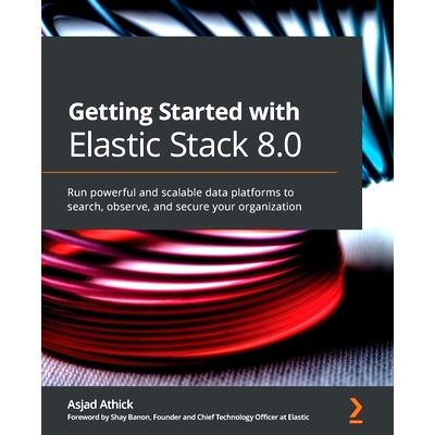预订 Getting Started with Elastic Stack 8.0: Run powerful and scalable data platforms to search, observe, and secure you