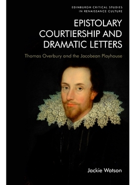 预订 Epistolary Courtiership and Dramatic Letters: Thomas Overbury and the Jacobean Playhouse 书信求爱和戏剧信件：托马斯