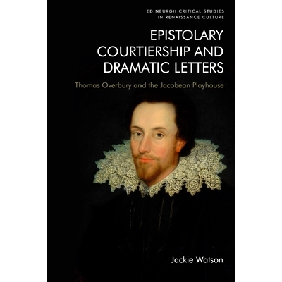 预订 Epistolary Courtiership and Dramatic Letters: Thomas Overbury and the Jacobean Playhouse 书信求爱和戏剧信件：托马斯