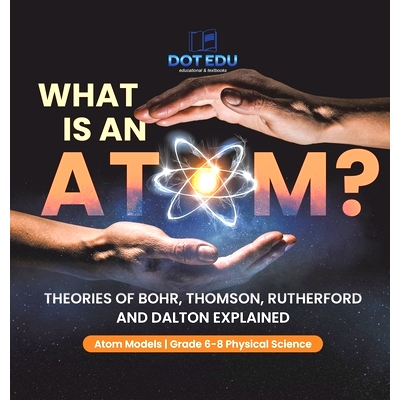 预订 What is an Atom? Theories of Bohr, Thomson, Rutherford and Dalton Explained Atom Models Grade 6-8 Physical Science:
