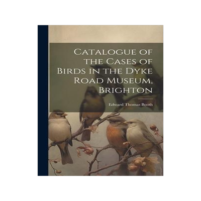 [预订]Catalogue of the Cases of Birds in the Dyke Road Museum, Brighton 9781020832086