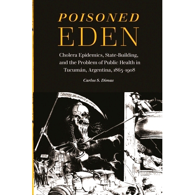 预订 Poisoned Eden: Cholera Epidemics, State-Building, and the Problem of Public Health in Tucumán, Argentina, 1865-190