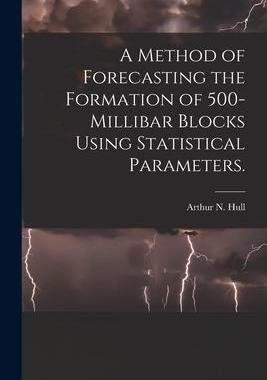 [预订]A Method of Forecasting the Formation of 500-millibar Blocks Using Statistical Parameters. 9781014660848