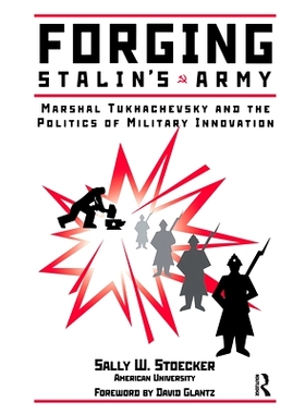 预订 Forging Stalin’s Army: Marshal Tukhachevsky And The Politics Of Military Innovation 锻造斯大林的军队 - 图哈切夫斯