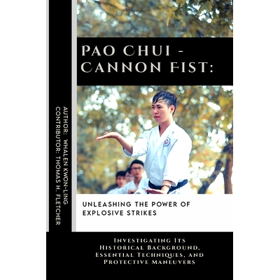 预订 Pao Chui - Cannon Fist: Unleashing the Power of Explosive Strikes: Investigating Its Historical Background, Essenti