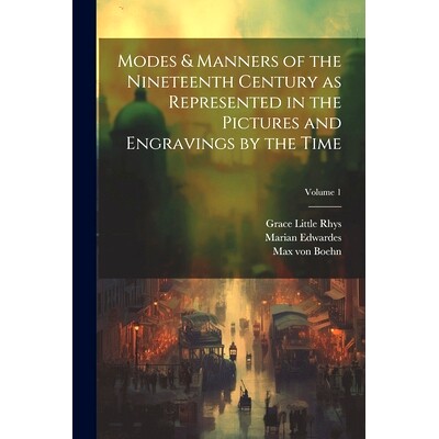 预订 Modes & Manners of the Nineteenth Century as Represented in the Pictures and Engravings by the Time; Volume 1: 9781