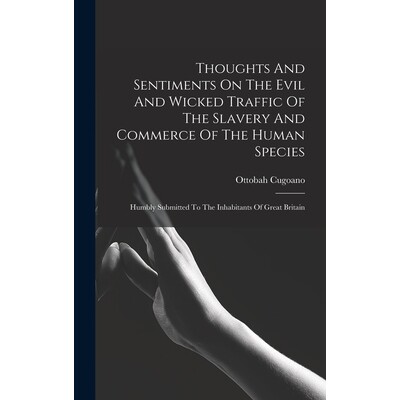 预订 Thoughts And Sentiments On The Evil And Wicked Traffic Of The Slavery And Commerce Of The Human Species: Humbly Sub