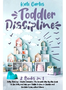 预订 Toddler Discipline: 2 Books in 1: Potty Training + Positive Discipline. The Complete Step-By-Step Guide to Use Pott