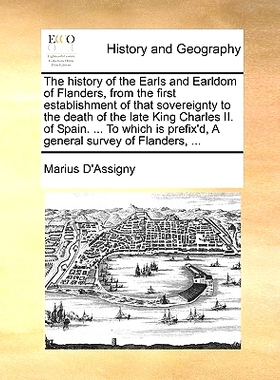 预订 The History of the Earls and Earldom of Flanders, from the First Establishment of That Sovereignty to the Death of