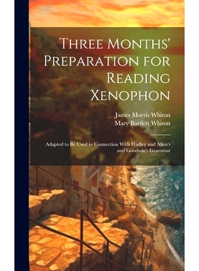 预订 Three Months’ Preparation for Reading Xenophon: Adapted to Be Used in Connection With Hadley and Allen’s and Good