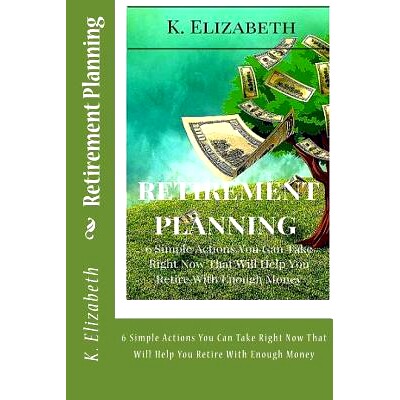 预订 Retirement Planning: 6 Simple Actions You Can Take Right Now That Will Help You Retire With Enough Money: 978153087
