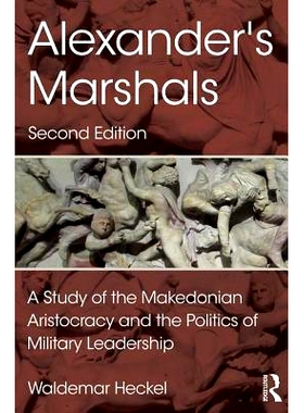 预订 Alexander’s Marshals: A Study of the Makedonian Aristocracy and the Politics of Military Leadership 亚历山大大帝的