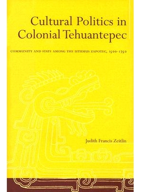 预订 Cultural Politics in Colonial Tehuantepec: Community and State Among the Isthmus Zapotec, 1500-1750: 9780804733885