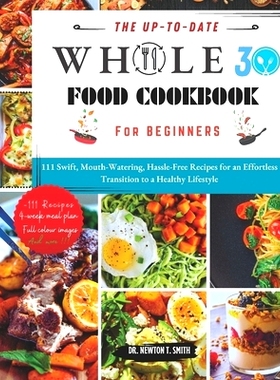 预订 The Up-To-Date Whole30 Cookbook for Beginners: 111 Swift, Mouth-Watering, Hassle-Free Recipes for an Effortless Tra