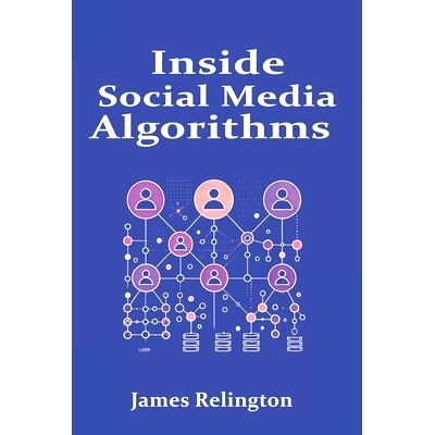 预订 Inside Social Media Algorithms: Breaking Down How Platforms Work and the Influence of Algorithms on Our Lives: 9798