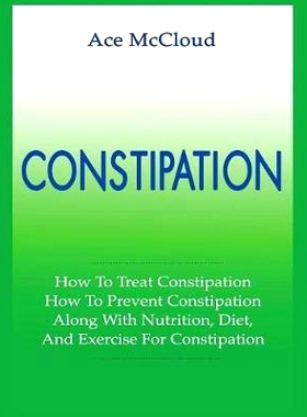 预订 Constipation: How To Treat Constipation: How To Prevent Constipation: Along With Nutrition, Diet, And Exercise For