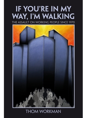 预订 If You`re in My Way, I`m Walking: The Assault on Working People Since 1970: 9781552663264