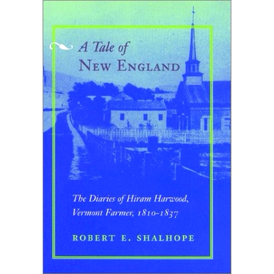 预订 A Tale of New England: The Diaries of Hiram Harwood, Vermont Farmer, 1810-1837 新英格兰故事：佛蒙特州农民海勒姆·哈
