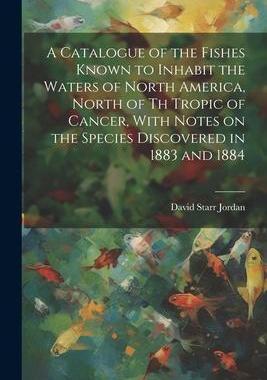 [预订]A Catalogue of the Fishes Known to Inhabit the Waters of North America, North of th Tropic of Cancer 9781022213500