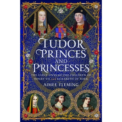 预订 Tudor Princes and Princesses: The Early Lives of the Children of Henry VII and Elizabeth of York 9781399034111