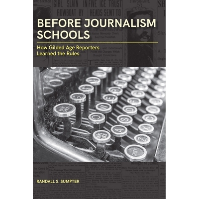 预订 Before Journalism Schools: How Gilded Age Reporters Learned the Rules 在新闻学院之前: 9780826221599