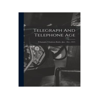 [预订]Telegraph And Telephone Age: Telegraphy-Telephony-Radio, (Jan. - Dec., 1917) 9781013585845