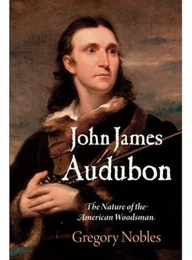 预订 John James Audubon: The Nature of the American Woodsman 约翰·詹姆斯·奥杜邦：美国伍兹曼的本质: 9780812248944