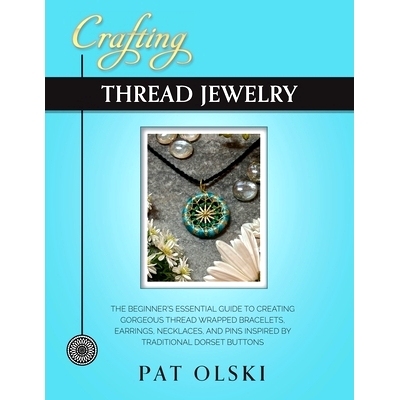 预订 Crafting Thread Jewelry: The Beginner’s Essential Guide to Creating Gorgeous Thread Wrapped Bracelets, Earrings, N