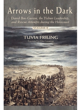预订 Arrows in the Dark (Volumes 1 and 2): David Ben-Gurion, the Yishuv Leadership, and Rescue Attempts During the Holoc