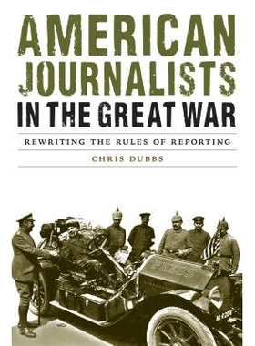预订 American Journalists in the Great War: Rewriting the Rules of Reporting 世界大战中的美国记者：报告规则重写（丛书）: