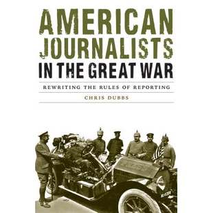 预订 American Journalists in the Great War: Rewriting the Rules of Reporting 世界大战中的美国记者:报告规则重写(丛书):
