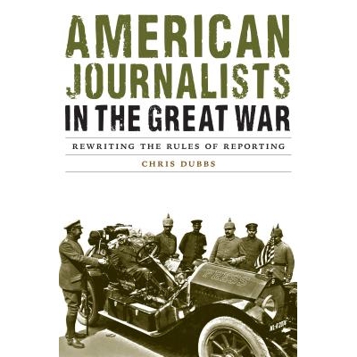 预订 American Journalists in the Great War: Rewriting the Rules of Reporting 世界大战中的美国记者：报告规则重写（丛书）:
